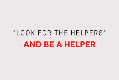 look for the helpers and be a helper